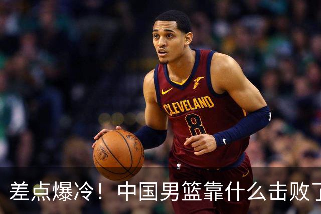 差点爆冷！中国男篮靠什么击败了沙特？球迷喷的最凶之人立大功！